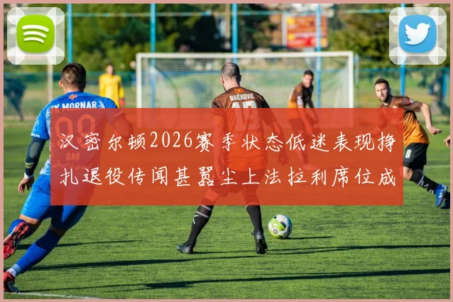 汉密尔顿2026赛季状态低迷表现挣扎退役传闻甚嚣尘上法拉利席位成疑